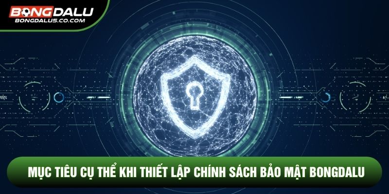 Mục tiêu cụ thể khi thiết lập Chính sách bảo mật Bongdalu