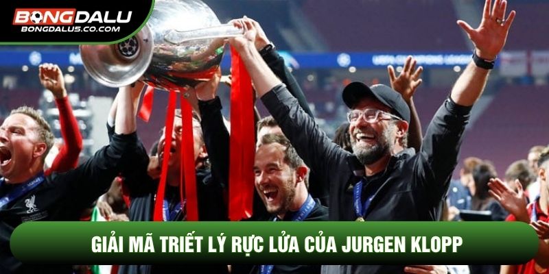 Giải mã triết lý rực lửa của Jurgen Klopp