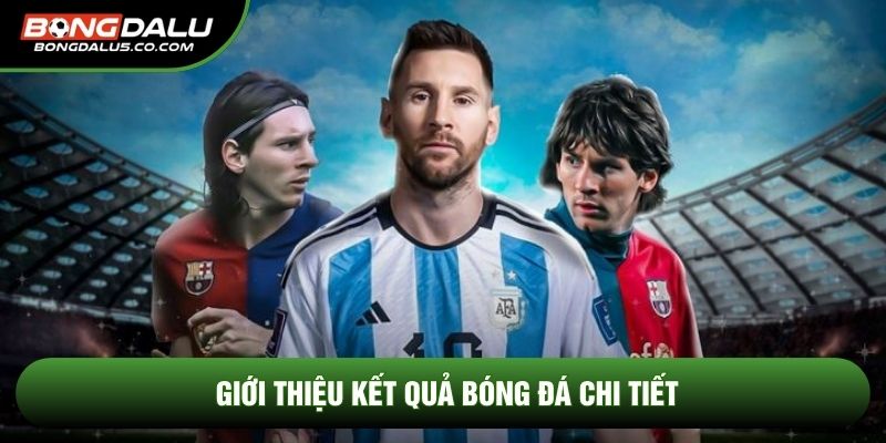 Giới thiệu Kết quả bóng đá chi tiết