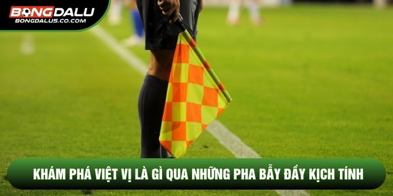 Khám phá việt vị là gì qua những pha bẫy đầy kịch tính