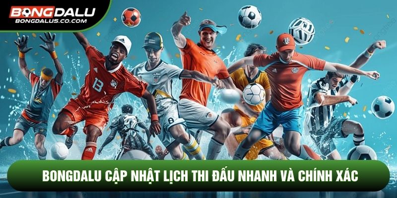 Bongdalu cập nhật Lịch thi đấu nhanh và chính xác