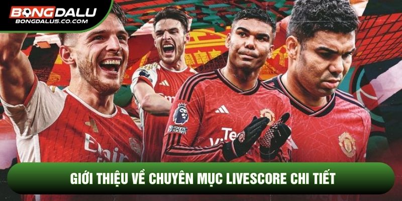 Giới thiệu về chuyên mục Livescore chi tiết