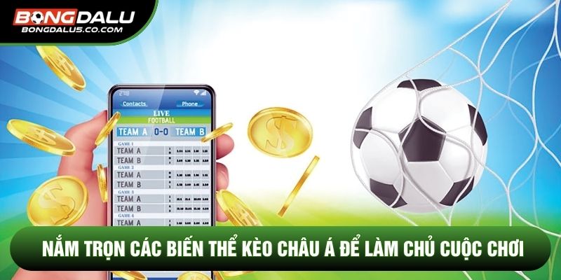 Nắm trọn các biến thể kèo Châu Á để làm chủ cuộc chơi