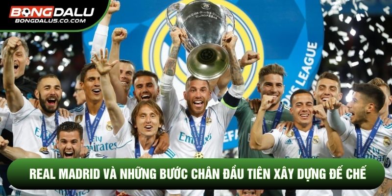 Real Madrid và những bước chân đầu tiên xây dựng đế chế