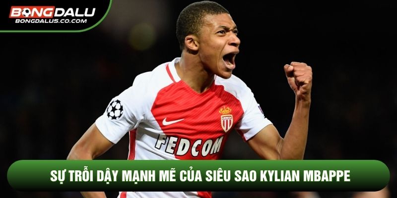 Sự trỗi dậy mạnh mẽ của siêu sao Kylian Mbappe