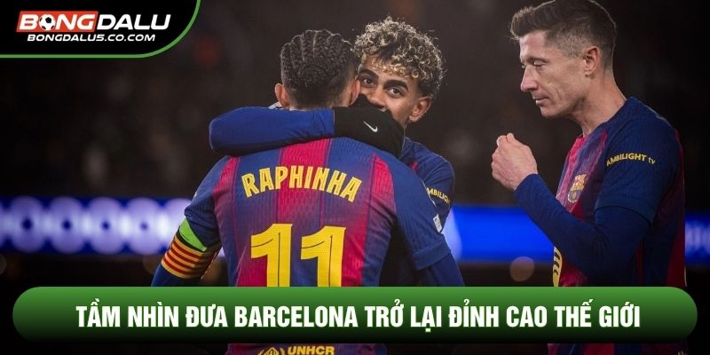 Tầm nhìn đưa Barcelona trở lại đỉnh cao thế giới