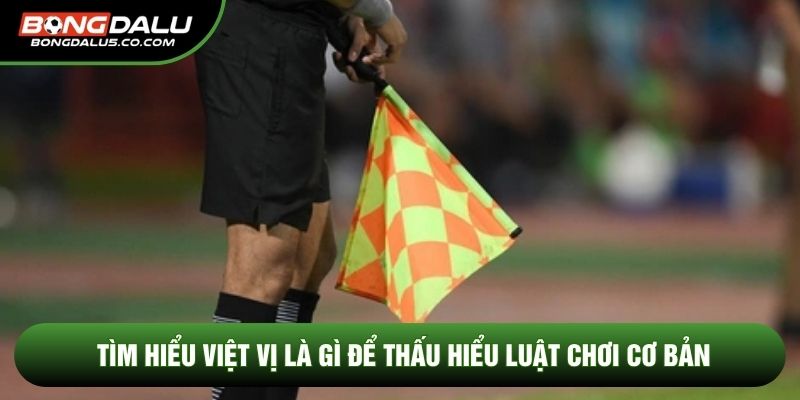 Tìm hiểu việt vị là gì để thấu hiểu luật chơi cơ bản