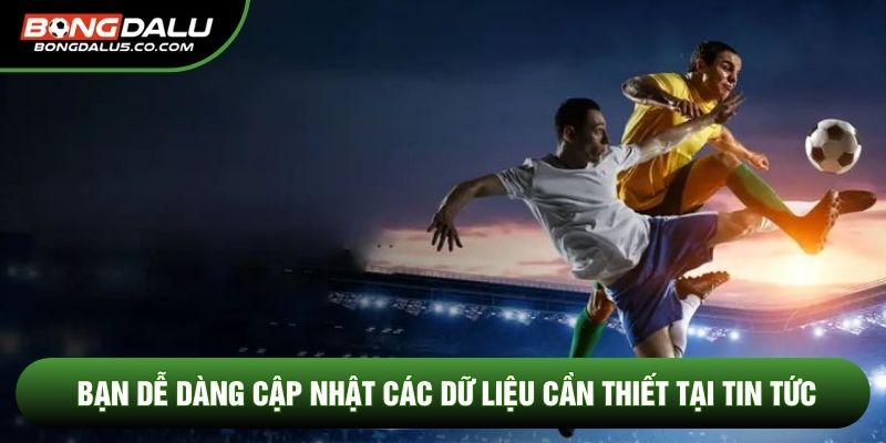Bạn dễ dàng cập nhật các dữ liệu cần thiết tại Tin tức